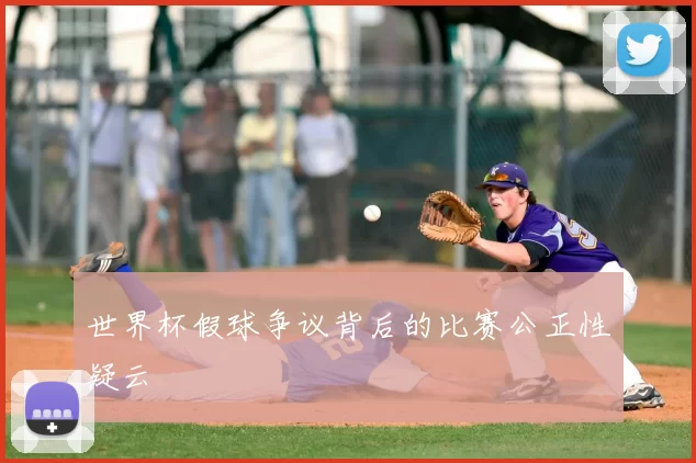 世界杯假球争议背后的比赛公正性疑云