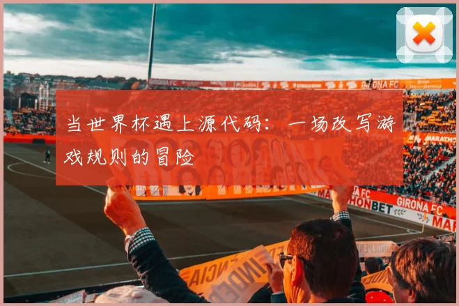 当世界杯遇上源代码：一场改写游戏规则的冒险