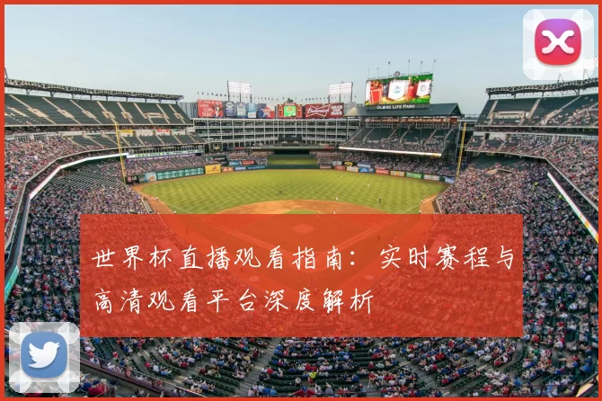 世界杯直播观看指南:实时赛程与高清观看平台深度解析