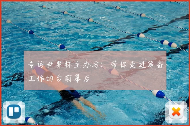 专访世界杯主办方:带你走进筹备工作的台前幕后