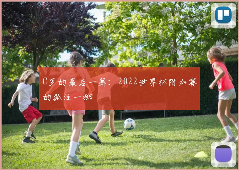 C罗的最后一舞:2022世界杯附加赛的孤注一掷