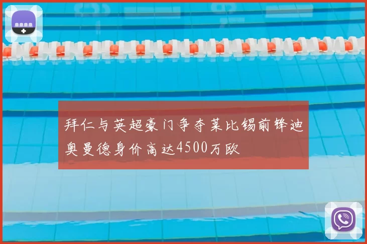 拜仁与英超豪门争夺莱比锡前锋迪奥曼德身价高达4500万欧
