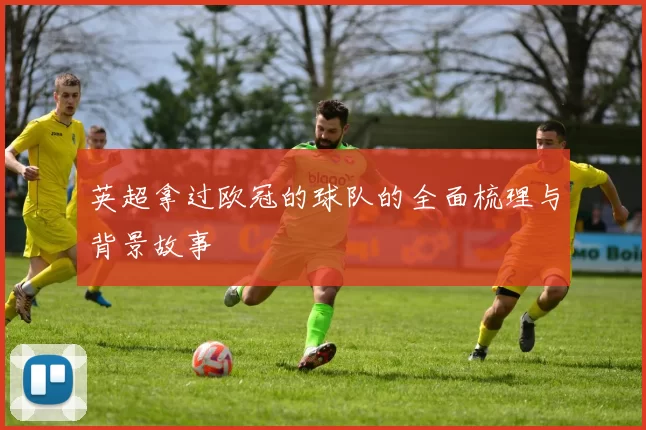 英超拿过欧冠的球队的全面梳理与背景故事