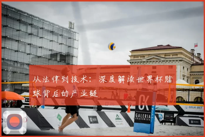 从法律到技术：深度解读世界杯赌球背后的产业链