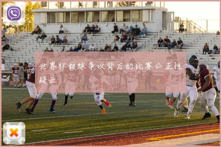 世界杯假球争议背后的比赛公正性疑云