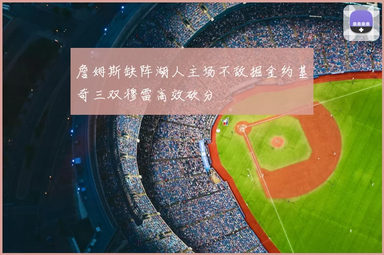 詹姆斯缺阵湖人主场不敌掘金约基奇三双穆雷高效砍分