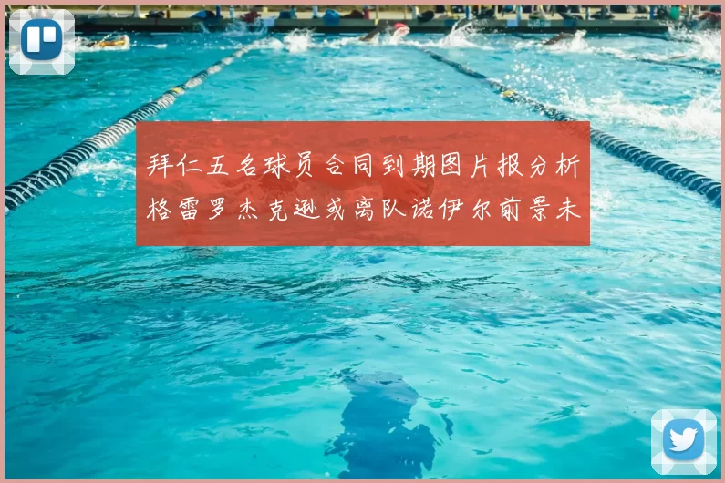 拜仁五名球员合同到期图片报分析格雷罗杰克逊或离队诺伊尔前景未定