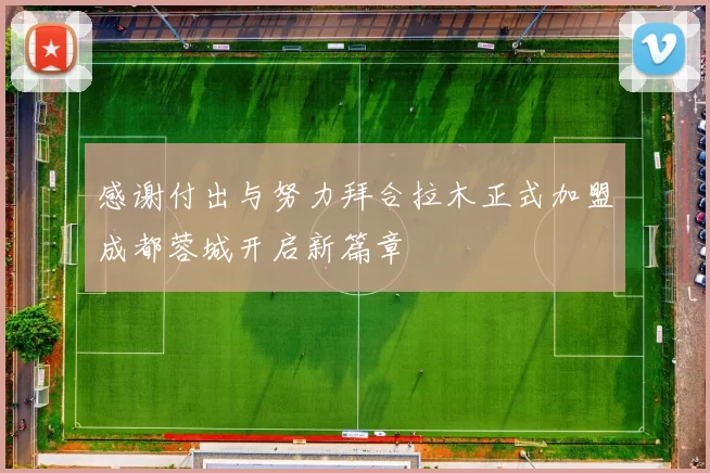 感谢付出与努力拜合拉木正式加盟成都蓉城开启新篇章