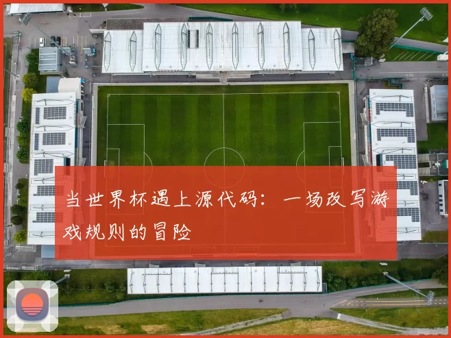当世界杯遇上源代码：一场改写游戏规则的冒险